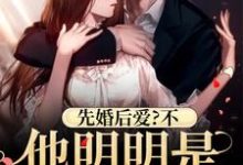 已完结小说《先婚后爱?不,他明明是蓄谋已久》最新章节-乐读文学