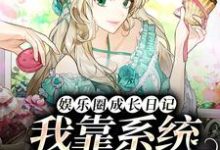 已完结小说《娱乐圈成长日记:我靠系统全网爆红》章节在线阅读-乐读文学