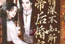免费阅读越浅渠为主角的小说,帝后婚宠:情深不知所起在线看-乐读文学