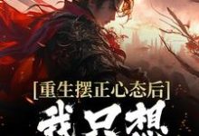 重生摆正心态后,我只想享受人生这本小说怎么样?免费在线阅读试试-乐读文学