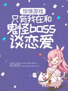 《惊悚游戏：只有我在和鬼怪boss谈恋爱》全集免费在线阅读（白瑶）