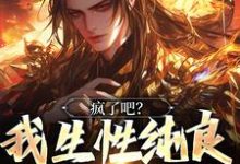 小说《疯了吧?我生性纯良,却被屠满门》章节免费阅读-乐读文学