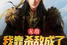 无敌:我靠杀敌成了皇上的红人小说完结了吗?在哪里可以免费读到?-乐读文学