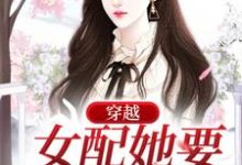 小说《穿越:女配她要改原剧情》在线章节阅读-乐读文学
