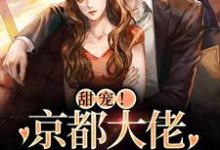 完结版《甜宠!京都大佬狂宠小白狐》章节阅读-乐读文学