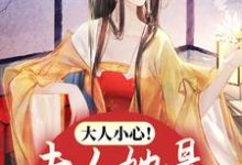 求推荐可以免费阅读大人小心!夫人她是娇媚祸水小说的网站-乐读文学