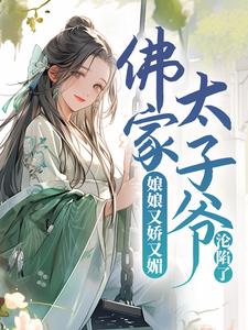 完结版《娘娘又娇又媚，佛家太子爷沦陷了》章节阅读