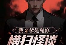 完结版《我亲爹是鬼修,横扫怪谈副本太简单》章节阅读-乐读文学
