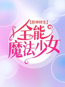 原神转生：全能魔法少女艾琳小说在线章节免费阅读