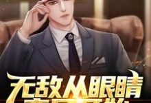 无敌从眼睛变异开始小说完结了吗?在哪里可以免费读到?-乐读文学