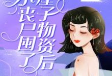 小丧尸囤了一屋子物资后,被大佬偷家了小说,小丧尸囤了一屋子物资后,被大佬偷家了最新章节-乐读文学