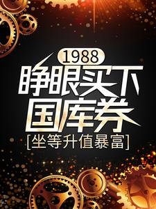 寻找能够免费阅读1988：睁眼买下国库券，坐等升值暴富小说的平台