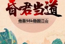 高绍义为主角的小说叫什么?免费看昏君当道:他靠98k稳固江山-乐读文学