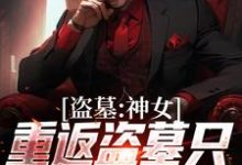 小说《盗墓:神女重返盗墓只为寻求终极》在线章节阅读-乐读文学