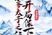 已完结小说《穿成皇孙,开局保下亲爹太子之位》章节在线阅读-乐读文学