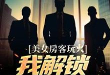 免费阅读江阳为主角的小说,美女房客玩火,我解锁特殊奖励在线看-乐读文学