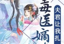 已完结小说《毒医嫡女:夫君让我扎一下》章节在线阅读-乐读文学
