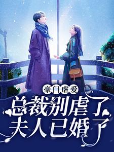 完结版《豪门虐爱：总裁别虐了，夫人已婚了》免费阅读