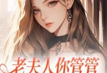 已完结小说《老夫人你管管,您的好大儿颠了》在线章节阅读-乐读文学