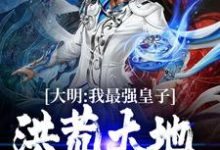 大明:我最强皇子,洪荒大地请退位小说,大明:我最强皇子,洪荒大地请退位朱权-乐读文学