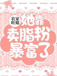 完结版《农家旺媳：她靠卖脂粉暴富了》章节阅读