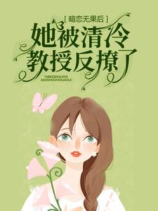 《暗恋无果后，她被清冷教授反撩了》全集免费在线阅读（黎焰冉清宵）