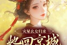 灾星幺女归来,她回京城清算了这本小说完结了吗?免费查看最新章节-乐读文学