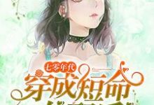已完结小说《七零年代:穿成短命女配后》在线章节阅读-乐读文学
