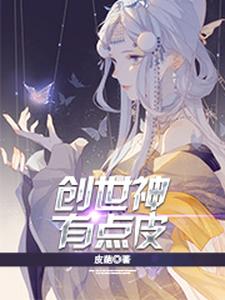 小说《创世神有点皮》章节免费阅读