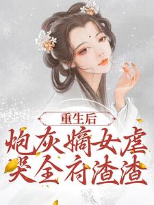 重生后，炮灰嫡女虐哭全府渣渣小说最新更新在哪里？免费在线看