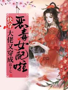 《快穿：大佬又穿成恶毒女配啦！》小说章节在线试读，《快穿：大佬又穿成恶毒女配啦！》最新章节目录
