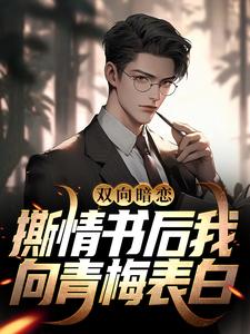 完结版《双向暗恋：撕情书后我向青梅表白》章节目录在线阅读