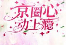小说《京圈心动上瘾》在线章节阅读-乐读文学