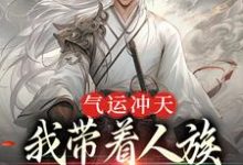 免费看气运冲天:我带着人族在洪荒称霸了小说的网站有哪些?-乐读文学