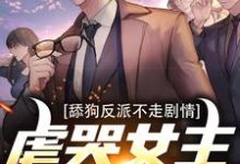 《舔狗反派不走剧情,虐哭女主没商量》全集免费在线阅读(秦炎)-乐读文学