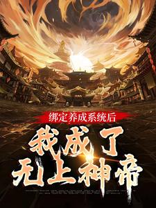 《绑定养成系统后，我成了无上神帝》小说章节在线试读，《绑定养成系统后，我成了无上神帝》最新章节目录