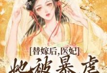 求推荐可以免费阅读替嫁后,医妃她被暴虐王爷爆宠小说的网站-乐读文学