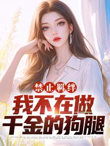 免费在线阅读禁止羁绊，我不在做千金的狗腿小说的正规网站有哪些？