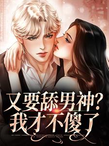 已完结小说《又要舔男神？我才不傻了》最新章节