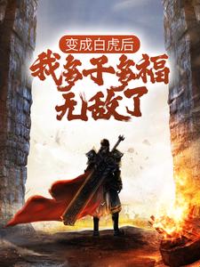 变成白虎后，我多子多福无敌了白苍，变成白虎后，我多子多福无敌了在线无弹窗阅读