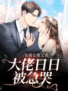 呆萌女佣又逃，大佬日日被急哭小说有没有完整的免费版本在线阅读？