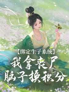 绑定生子系统，我拿丧尸脑子换积分最新章节，绑定生子系统，我拿丧尸脑子换积分免费阅读